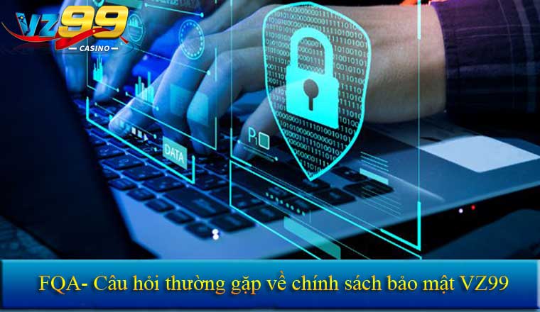 Câu hỏi thường gặp trong chính sách bảo mật vz99