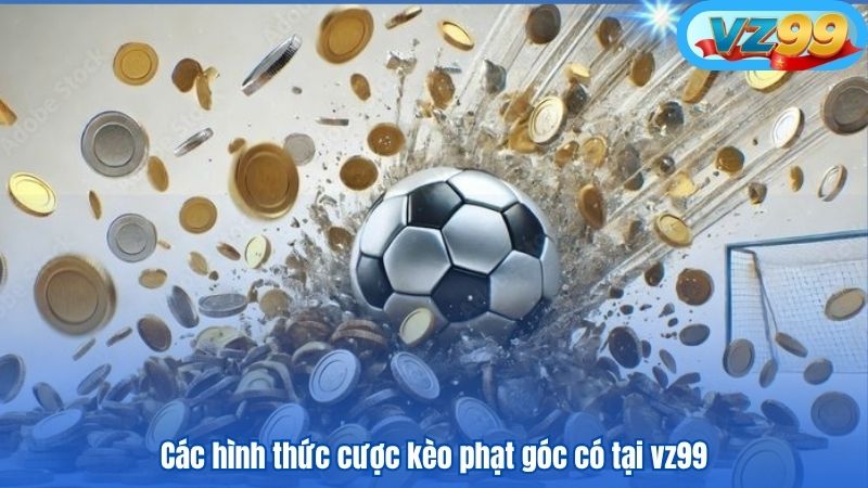 Kèo Phạt Góc Là Gì? Kinh Nghiệm Phân Tích Từ Chuyên Gia VZ99 3 Các hình thức cược kèo phạt góc có tại vz99