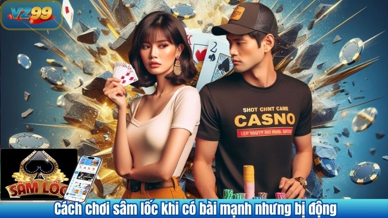 Tuyệt Chiêu Chơi Sâm Lốc Khi Bài Xấu – Gỡ Thế Cùng VZ99 5 Cách chơi sâm lốc khi có bài mạnh nhưng bị động