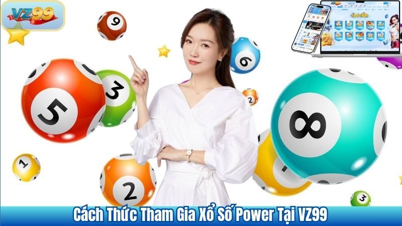 Xổ Số Power Tại VZ99 Cơ Hội Đổi Đời Từ Một Tấm Vé 2 Cách Thức Tham Gia Xổ Số Power Tại VZ99