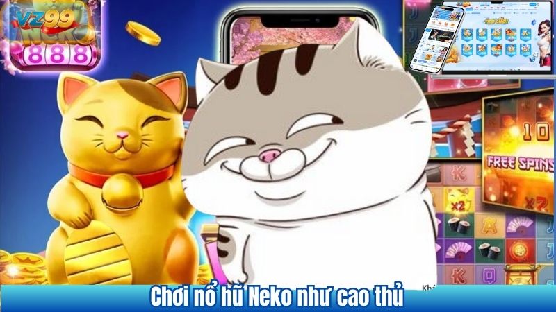 Nổ hũ Neko VZ99 Game slot Đậm Chất Nhật Bản Thưởng Tiền Thật 4 Chơi nổ hũ Neko như cao thủ