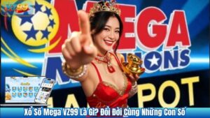 Xổ Số Mega VZ99 Là Gì? Đổi Đời Cùng Những Con Số