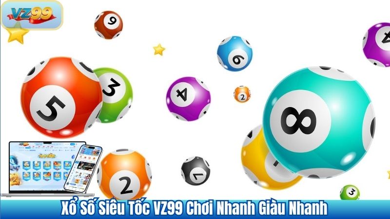 Xổ Số Siêu Tốc VZ99 Chơi Gọn Giàu Nhanh 1 Xổ Số Siêu Tốc VZ99 Chơi Nhanh Giàu Nhanh