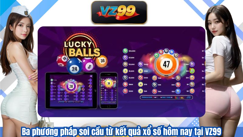 Kết Quả Xổ Số Hôm Nay – Hỗ Trợ Phân Tích Lô Đề Hiệu Quả VZ99 4 Ba phương pháp soi cầu từ kết quả xổ số hôm nay tại VZ99