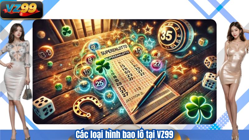 Chi Tiết Cách Đánh Bao Lô Tại VZ99 Cho Người Chơi Xổ Số Hiện Đại 2 Các loại hình bao lô tại VZ99