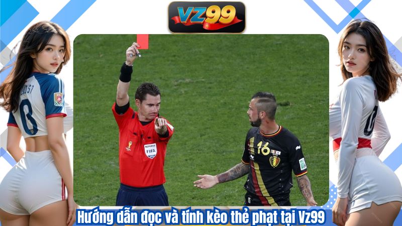 Kèo Thẻ Phạt Là Gì? Phân Tích Các Dạng Total Bookings Tại VZ99 3 Hướng dẫn đọc và tính kèo thẻ phạt tại Vz99