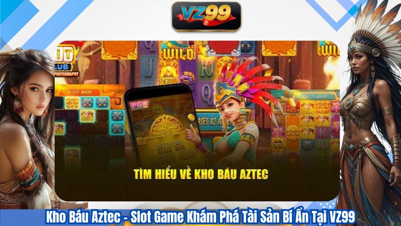 Kho Báu Aztec – Slot Game Khám Phá Tài Sản Bí Ẩn Tại VZ99 1 Kho Báu Aztec – Slot Game Khám Phá Tài Sản Bí Ẩn Tại VZ99