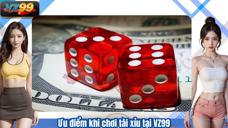 Tài Xỉu VZ99 Là Gì? Phân Tích Chiến Lược Chơi Hiệu Quả 2025 3 Ưu điểm khi chơi tài xỉu tại VZ99