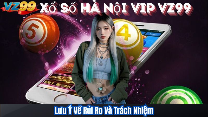 Xổ Số Hà Nội VIP – Trải Nghiệm Số Học Đỉnh Cao Tại VZ99 4 Lưu Ý Về Rủi Ro Và Trách Nhiệm