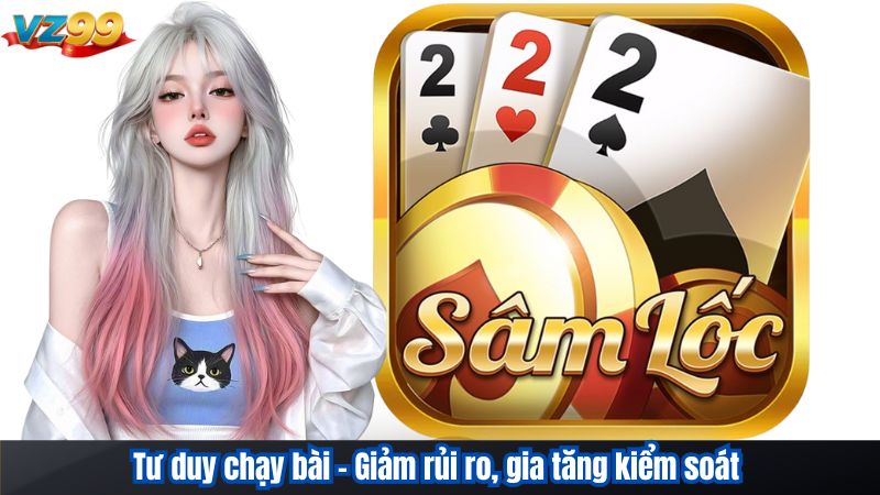 Sâm Lốc VZ99 - Bí Quyết Chơi Luôn Thắng Đến Từ chuyên Gia 3 Tư duy chạy bài - Giảm rủi ro, gia tăng kiểm soát