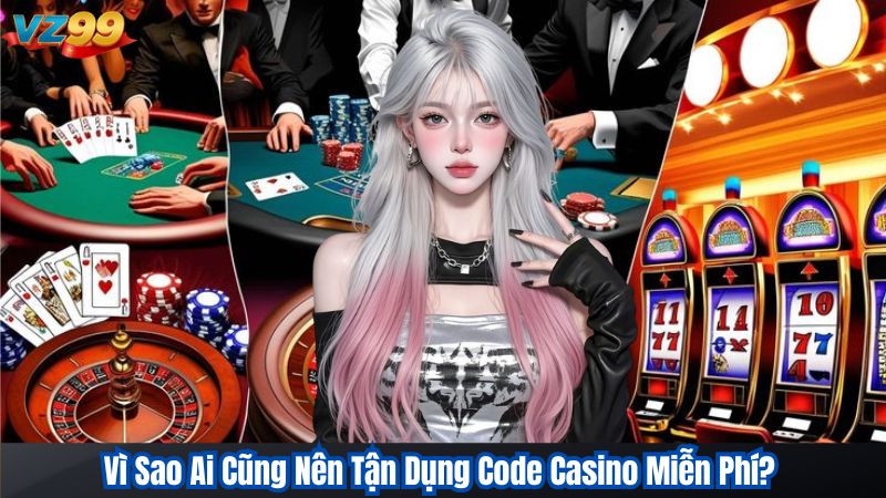 Nhận Code Casino Miễn Phí – Cách Săn Thưởng Dễ Dàng Tại VZ99 4 Vì Sao Ai Cũng Nên Tận Dụng Code Casino Miễn Phí?