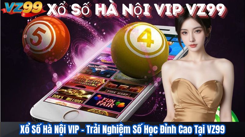 Xổ Số Hà Nội VIP – Trải Nghiệm Số Học Đỉnh Cao Tại VZ99 1 Xổ Số Hà Nội VIP – Trải Nghiệm Số Học Đỉnh Cao Tại VZ99