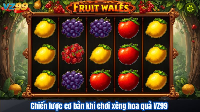 Chơi Xèng hoa quả – Game Dễ Nổ Hũ Tại VZ99 3 Chiến lược cơ bản khi chơi xèng hoa quả VZ99