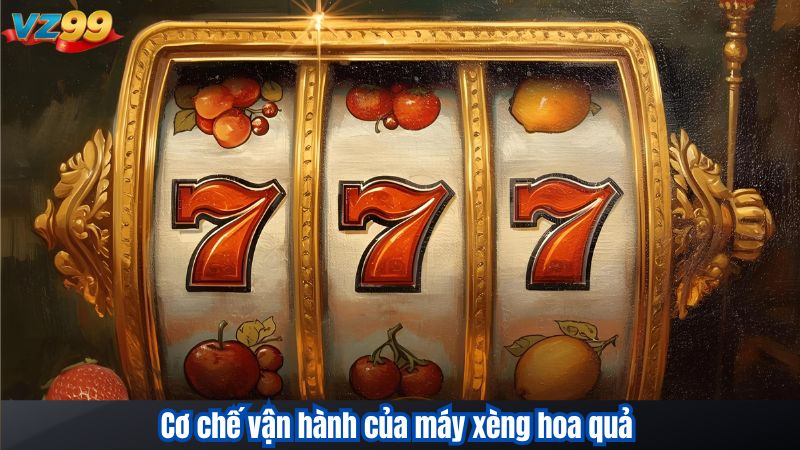 Chơi Xèng hoa quả – Game Dễ Nổ Hũ Tại VZ99 2 Cơ chế vận hành của máy xèng hoa quả