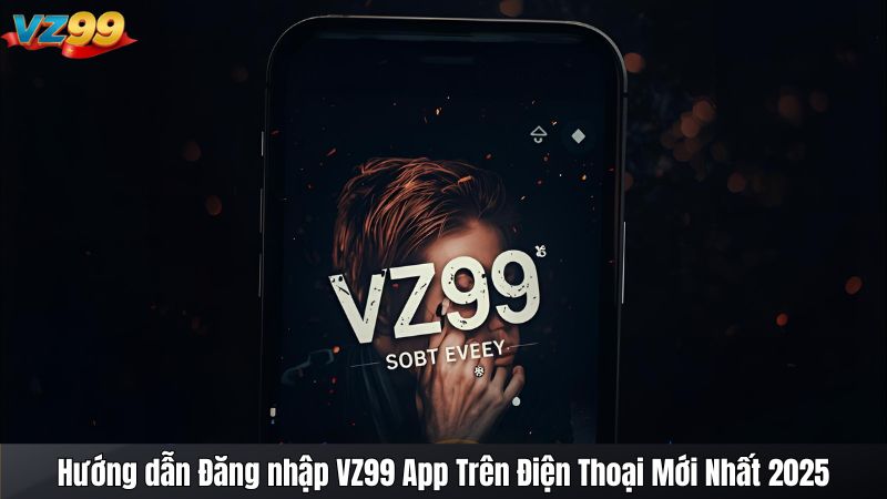 Hướng dẫn Đăng nhập VZ99 App Trên Điện Thoại Mới Nhất 2025 1 Hướng dẫn Đăng nhập VZ99 App Trên Điện Thoại Mới Nhất 2025