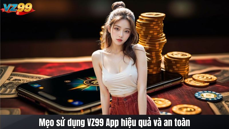 Hướng dẫn Đăng nhập VZ99 App Trên Điện Thoại Mới Nhất 2025 4 Mẹo sử dụng VZ99 App hiệu quả và an toàn