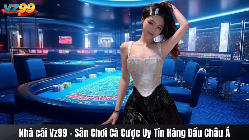 Nhà cái Vz99 - Sân Chơi Cá Cược Uy Tín Hàng Đầu Châu Á
